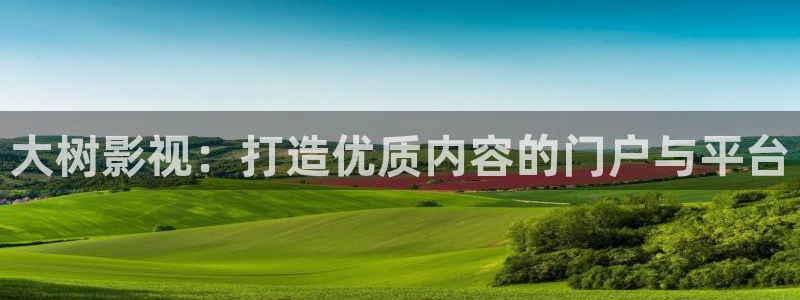 免费观看奇奇影院：大树影视：打造优质内容的门户与平台