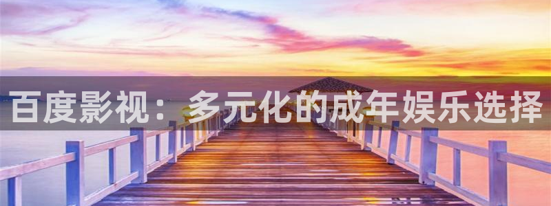奇奇电影：百度影视：多元化的成年娱乐选择